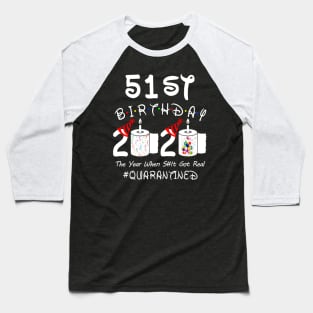 51st Birthday 2020 The Year When Shit Got Real Quarantined Baseball T-Shirt